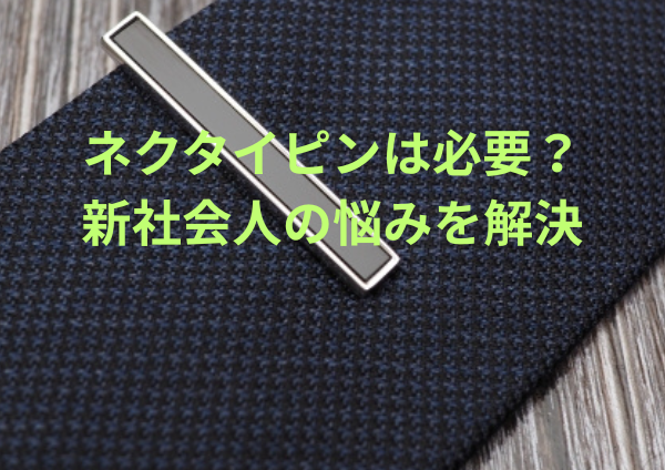 ネクタイピンは必要？新社会人の悩みを解決する方法