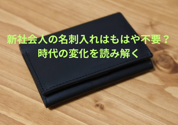 新社会人の名刺入れはもはや不要？時代の変化を読み解く
